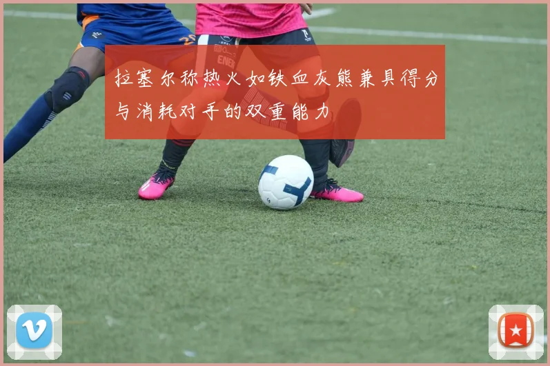 拉塞尔称热火如铁血灰熊兼具得分与消耗对手的双重能力